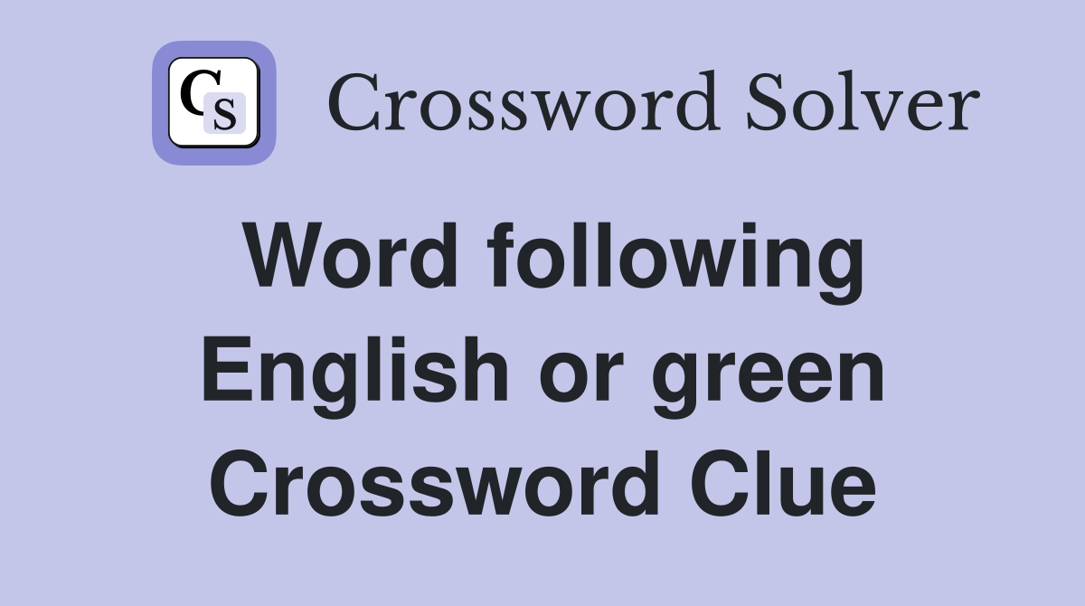 Word following English or green Crossword Clue