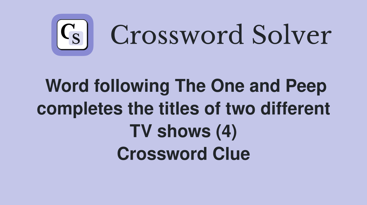 Word following The One and Peep completes the titles of two different TV shows (4) Crossword Clue