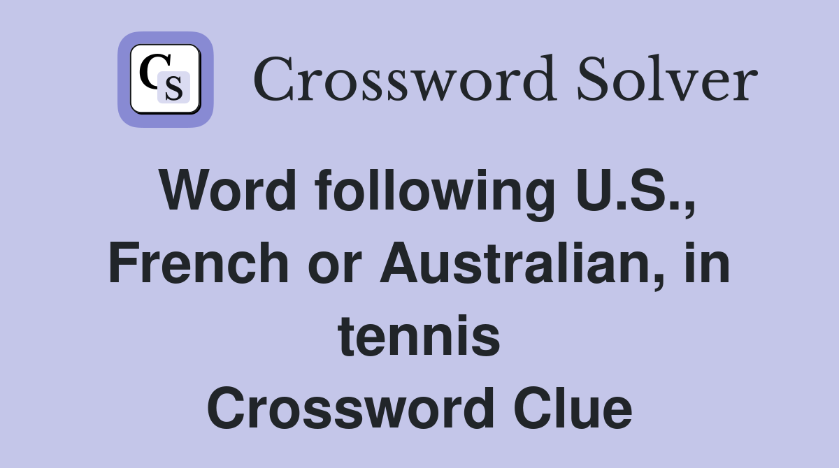 Word following U.S., French or Australian, in tennis Crossword Clue