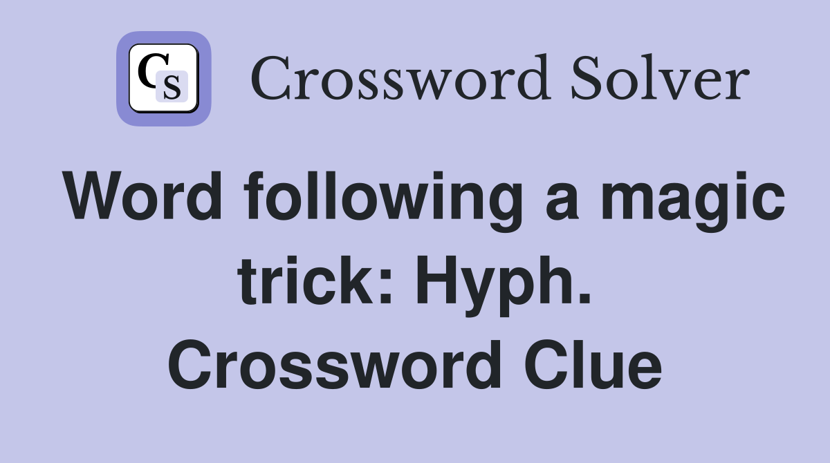 Word following a magic trick: Hyph. Crossword Clue