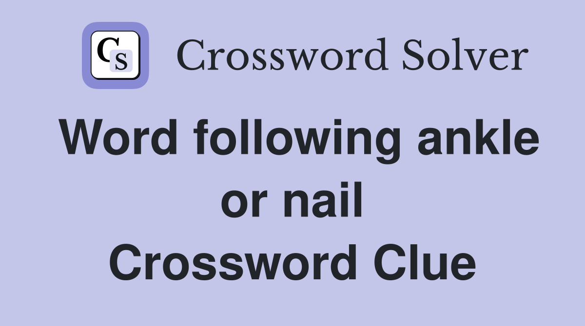 Word following ankle or nail Crossword Clue