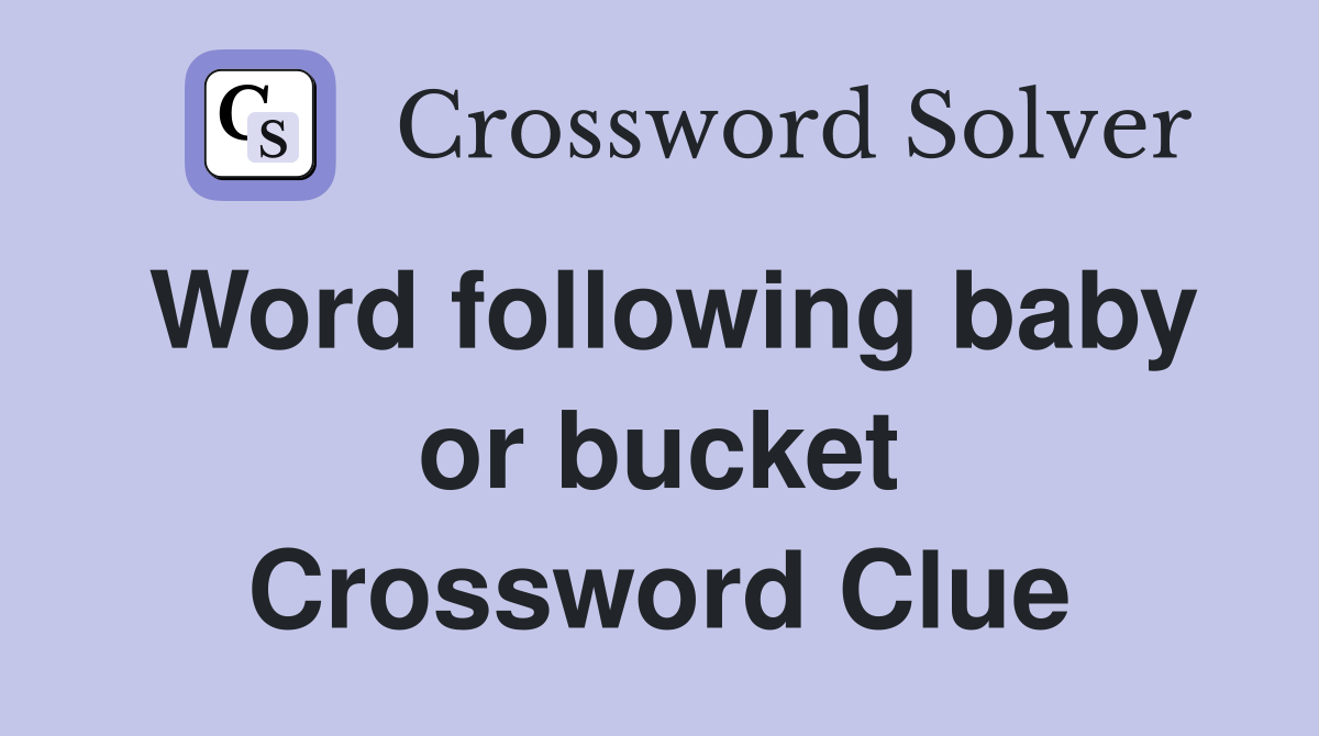 Word following baby or bucket Crossword Clue