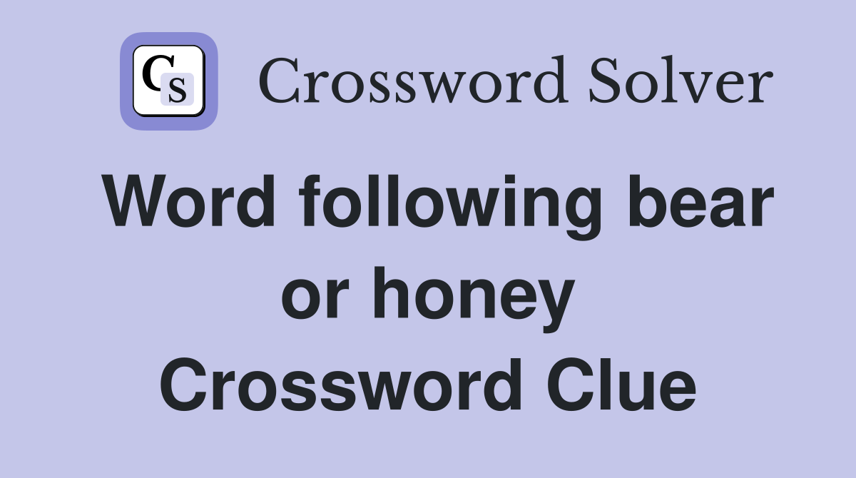 Word following bear or honey Crossword Clue