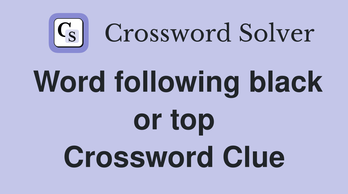 Word following black or top Crossword Clue