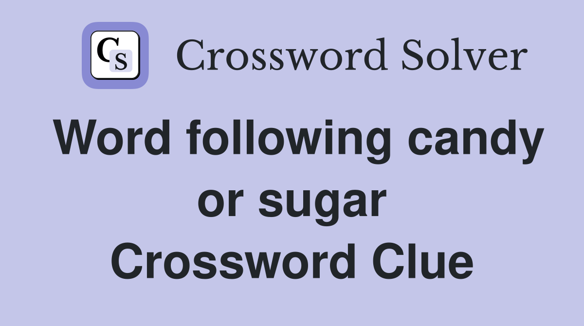 Word following candy or sugar Crossword Clue