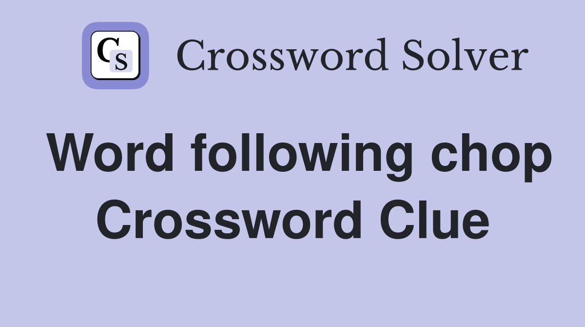 Word following chop Crossword Clue