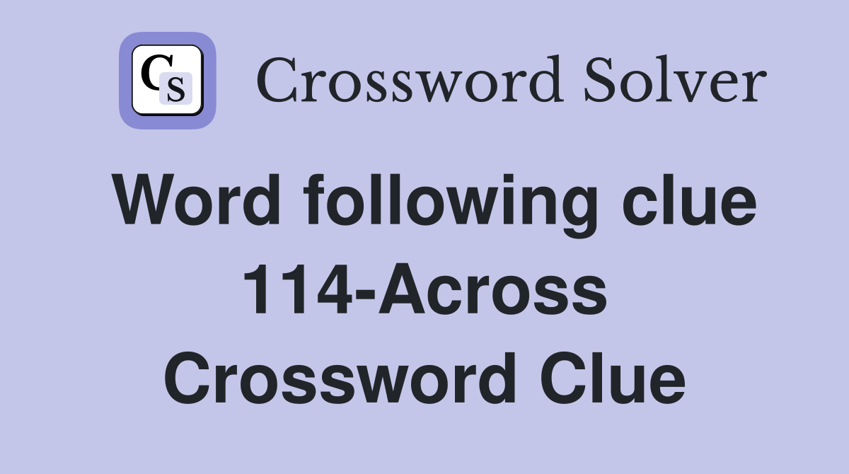 Word following clue 114-Across Crossword Clue