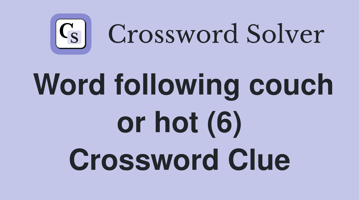 Word following couch or hot (6) Crossword Clue