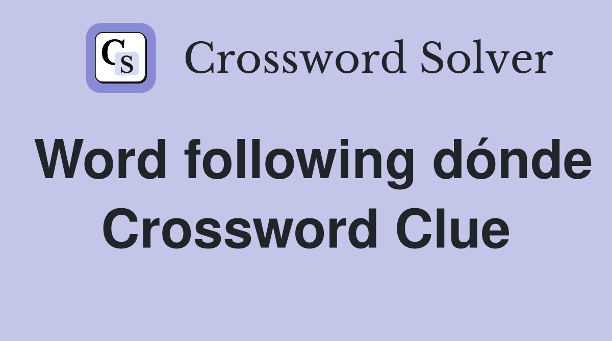 Word following dónde Crossword Clue