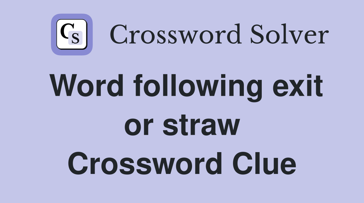 Word following exit or straw Crossword Clue