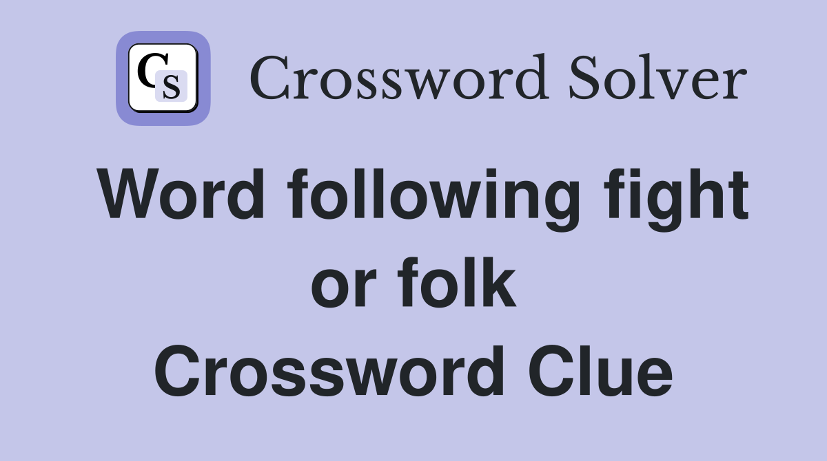Word following fight or folk Crossword Clue