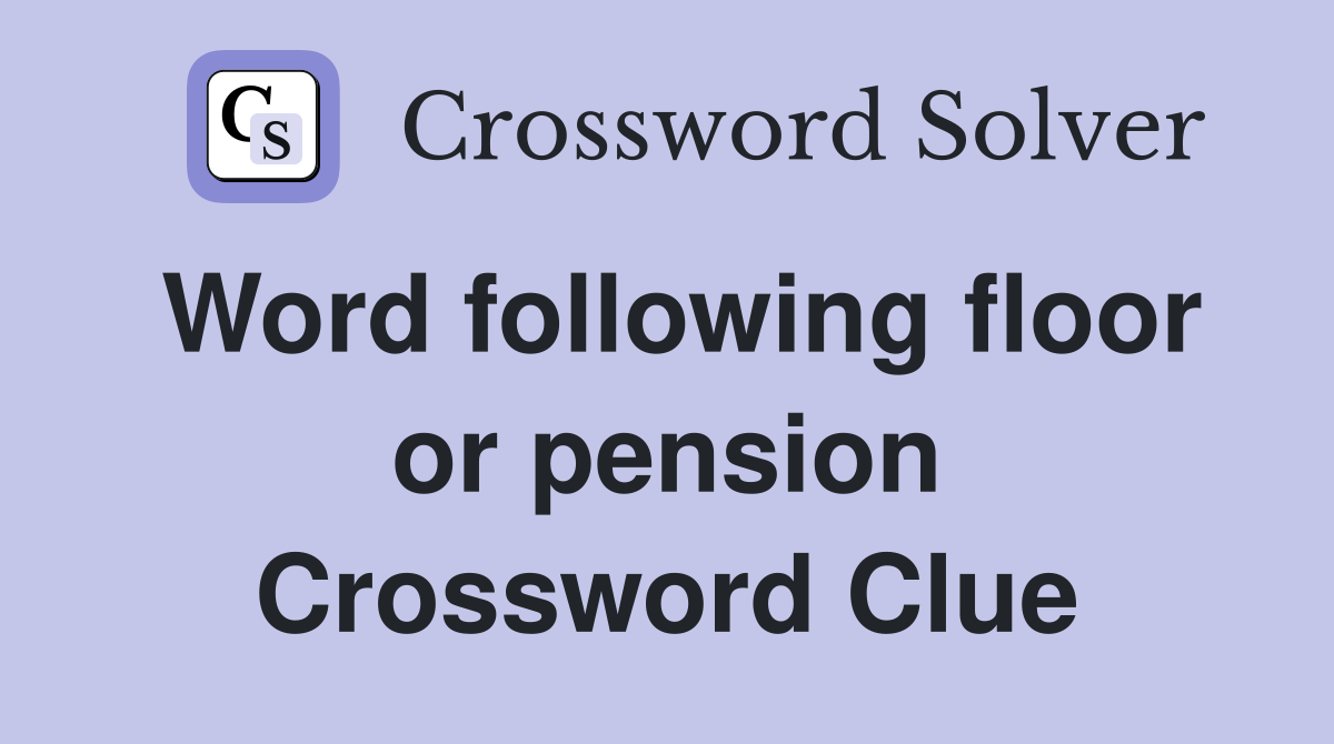 Word following floor or pension Crossword Clue