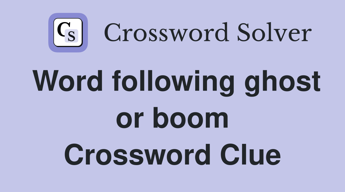 Word following ghost or boom Crossword Clue