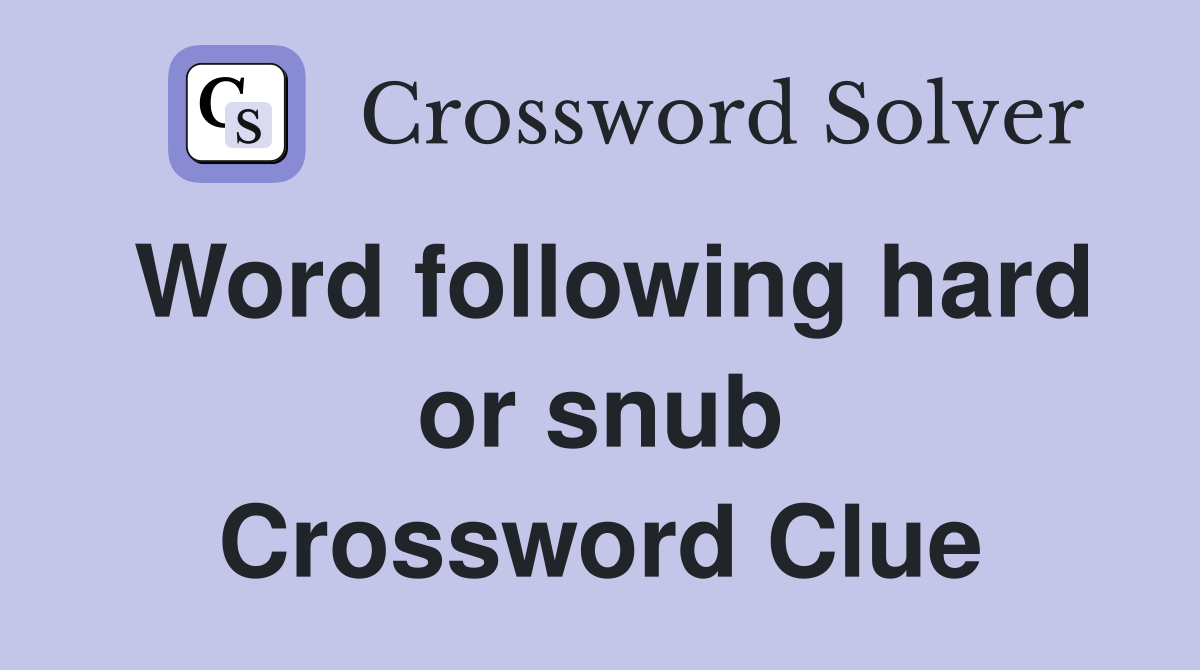 Word following hard or snub Crossword Clue