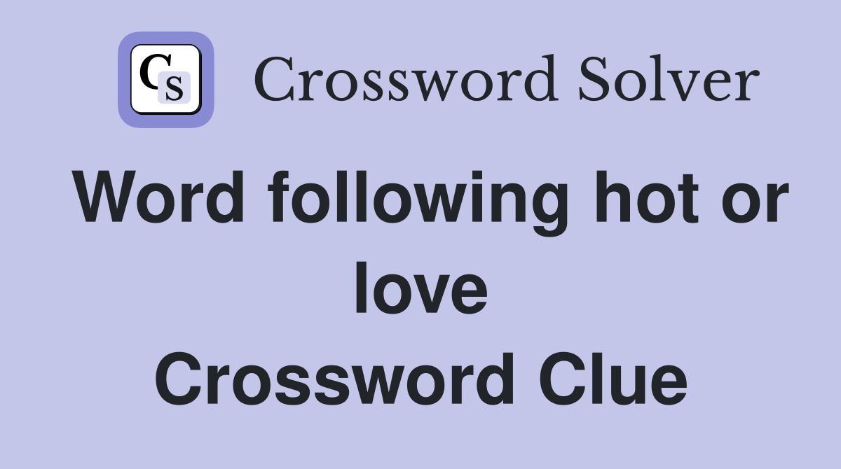 Word following hot or love Crossword Clue