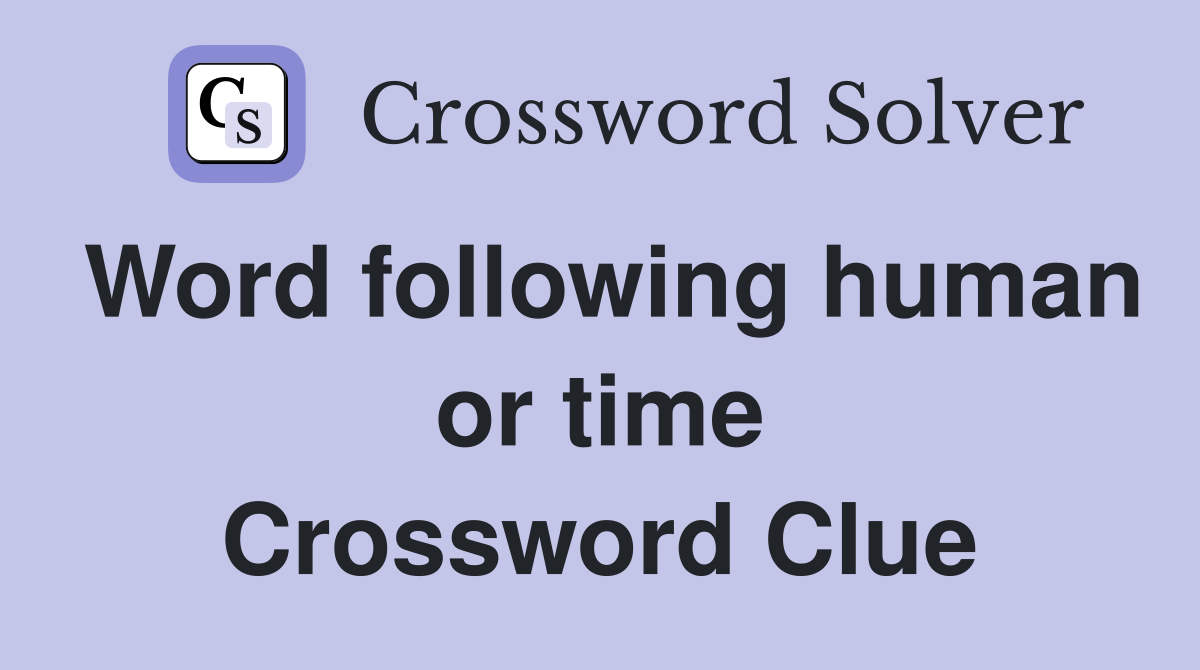 Word following human or time Crossword Clue