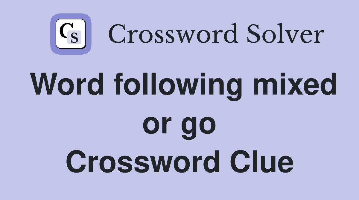 Word following mixed or go Crossword Clue