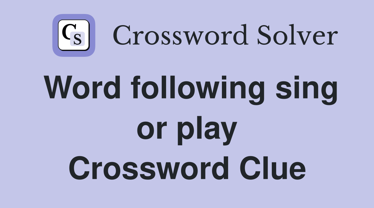 Word following sing or play Crossword Clue