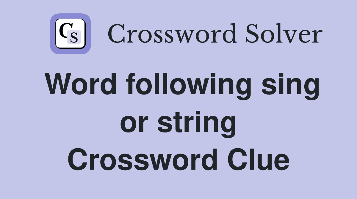 Word following sing or string Crossword Clue