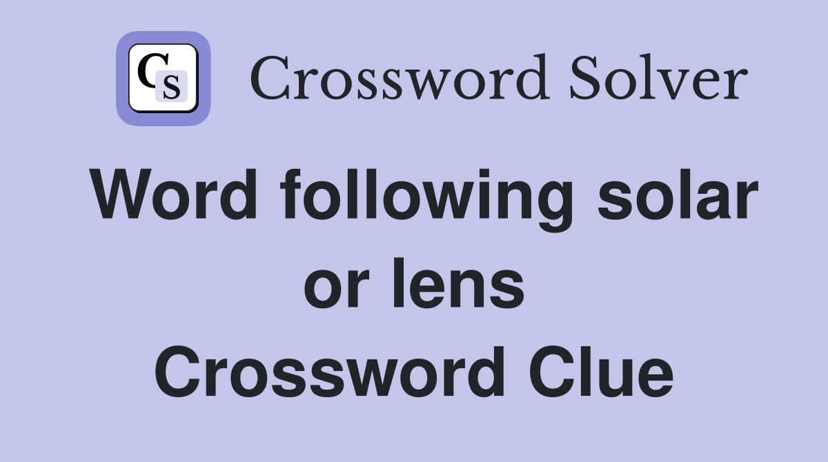 Word following solar or lens Crossword Clue