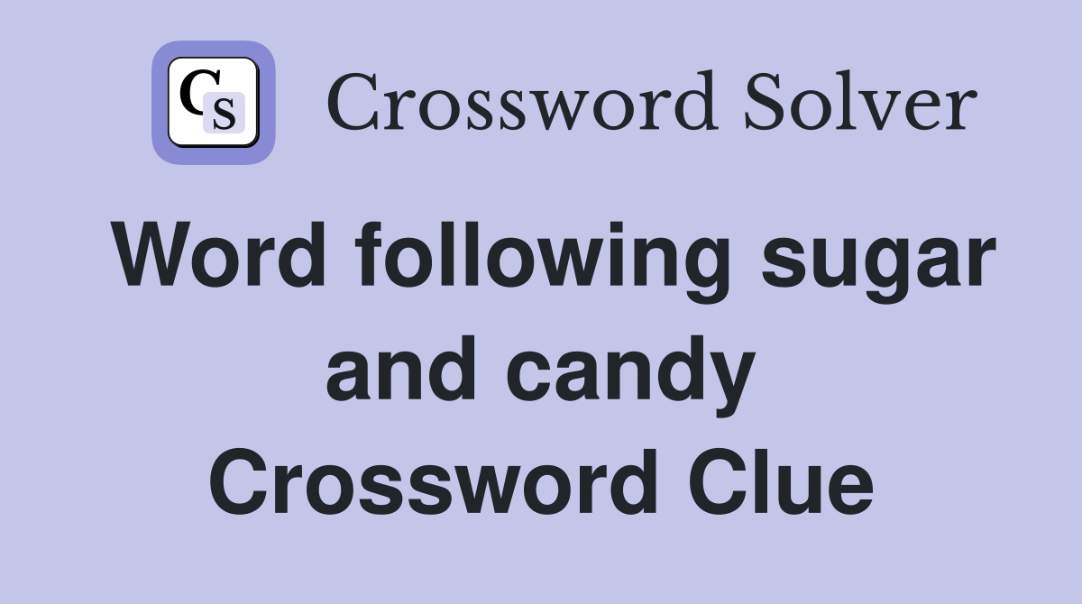 Word following sugar and candy Crossword Clue