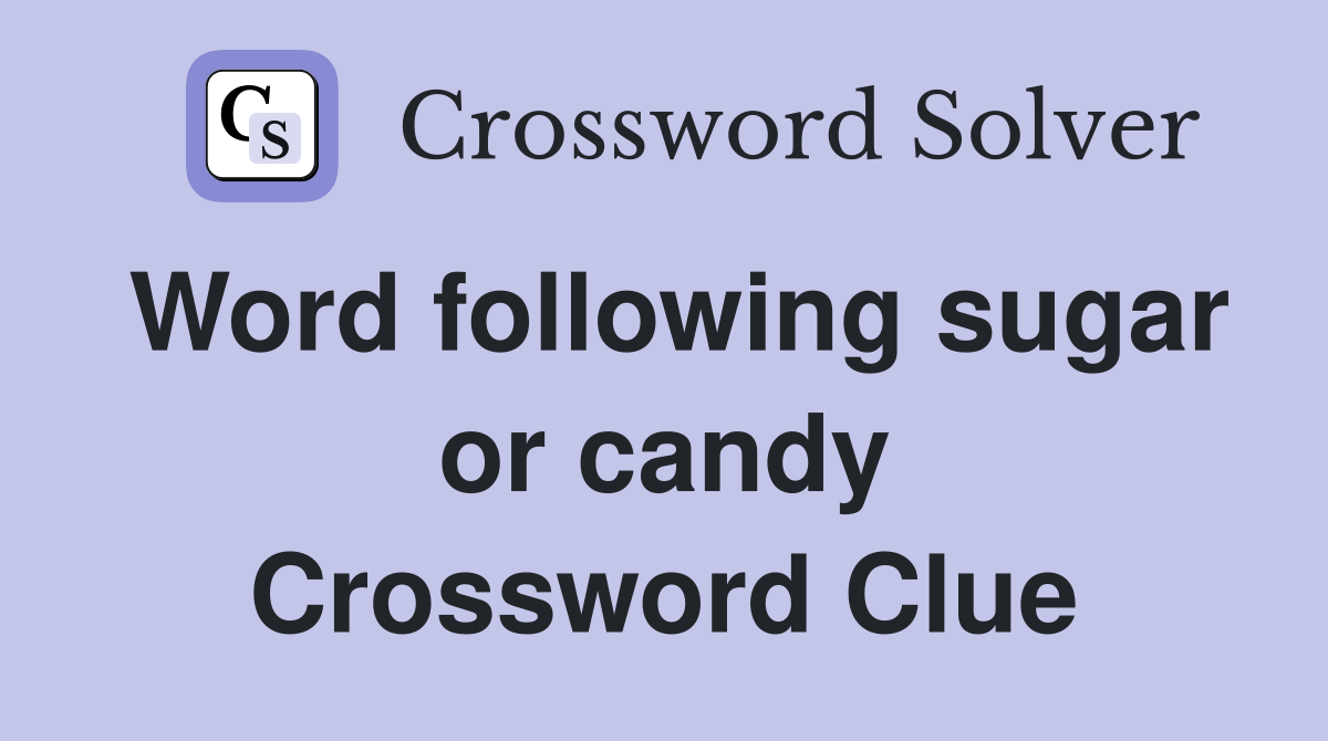 Word following sugar or candy Crossword Clue