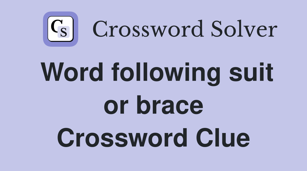 Word following suit or brace Crossword Clue