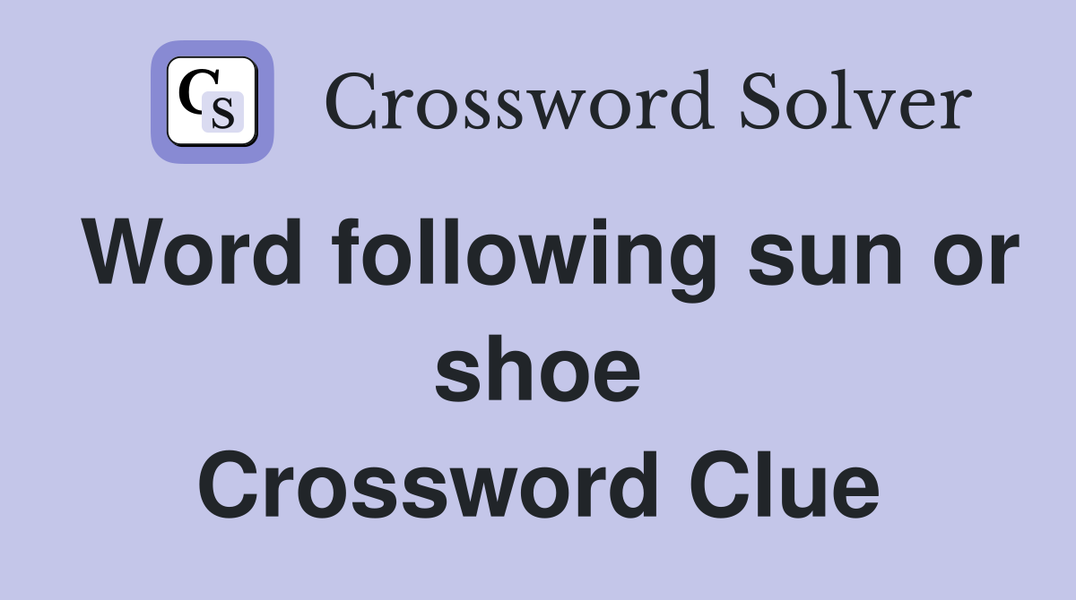 Word following sun or shoe Crossword Clue