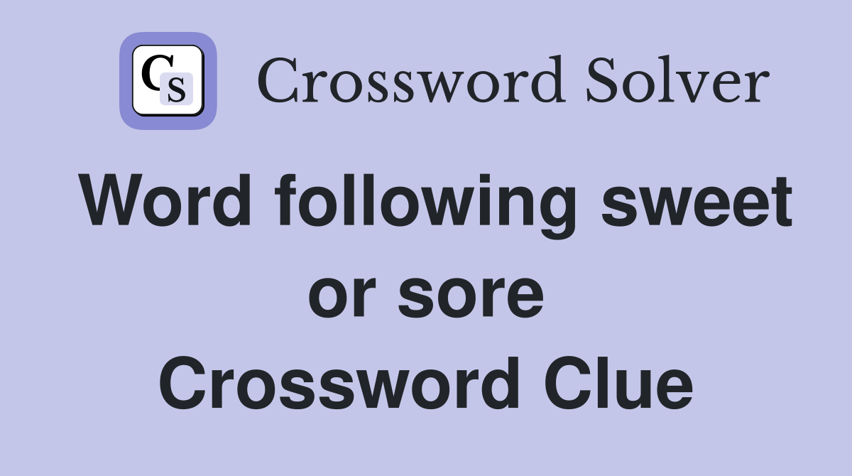 Word following sweet or sore Crossword Clue