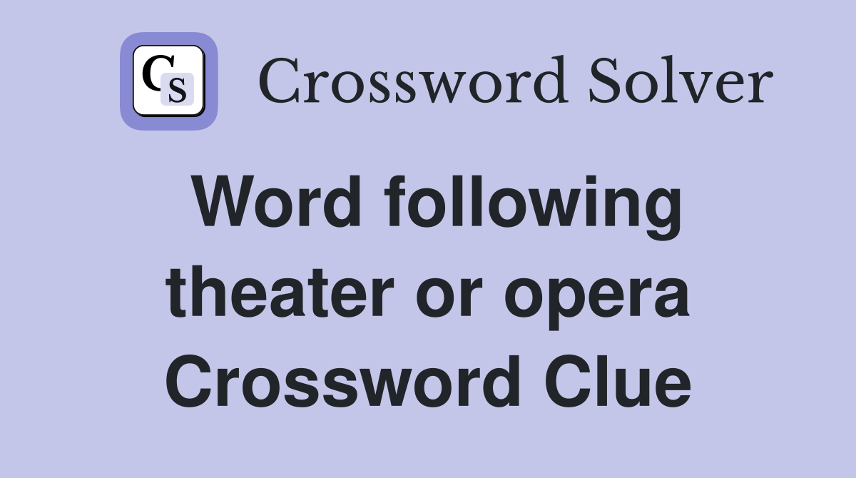 Word following theater or opera Crossword Clue