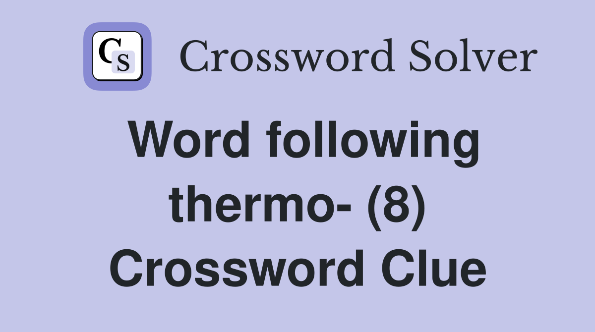 Word following thermo- (8) Crossword Clue