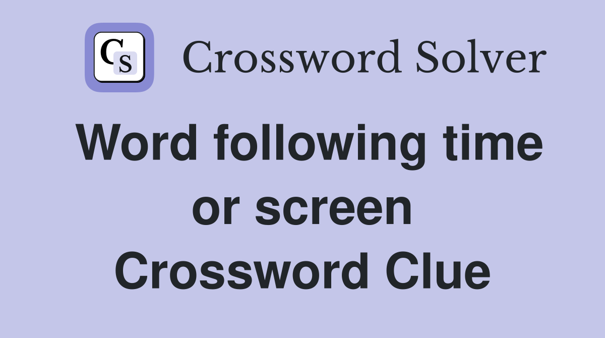 Word following time or screen Crossword Clue