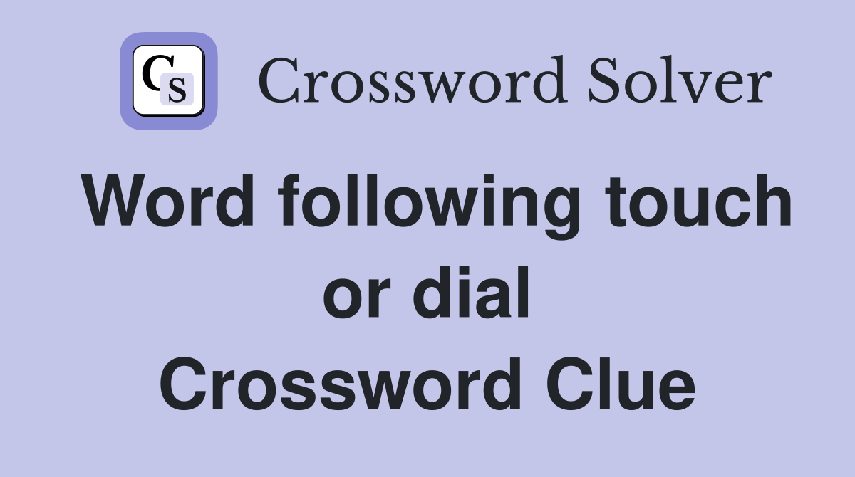 Word following touch or dial Crossword Clue