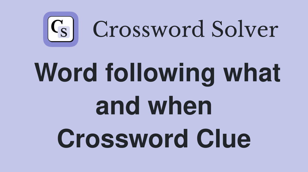 Word following what and when Crossword Clue
