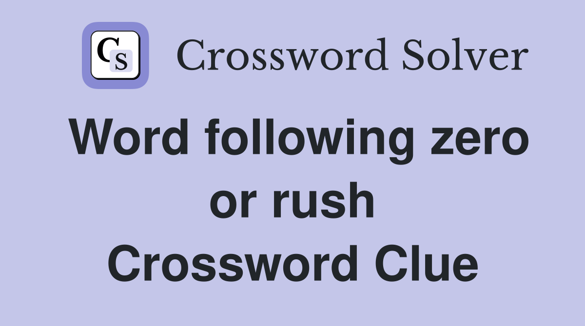 Word following zero or rush Crossword Clue
