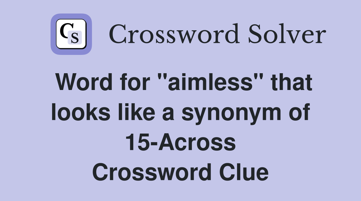 Word for "aimless" that looks like a synonym of 15-Across Crossword Clue