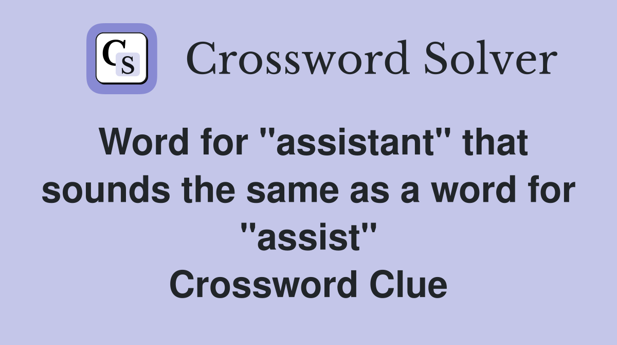 Word for "assistant" that sounds the same as a word for "assist" Crossword Clue