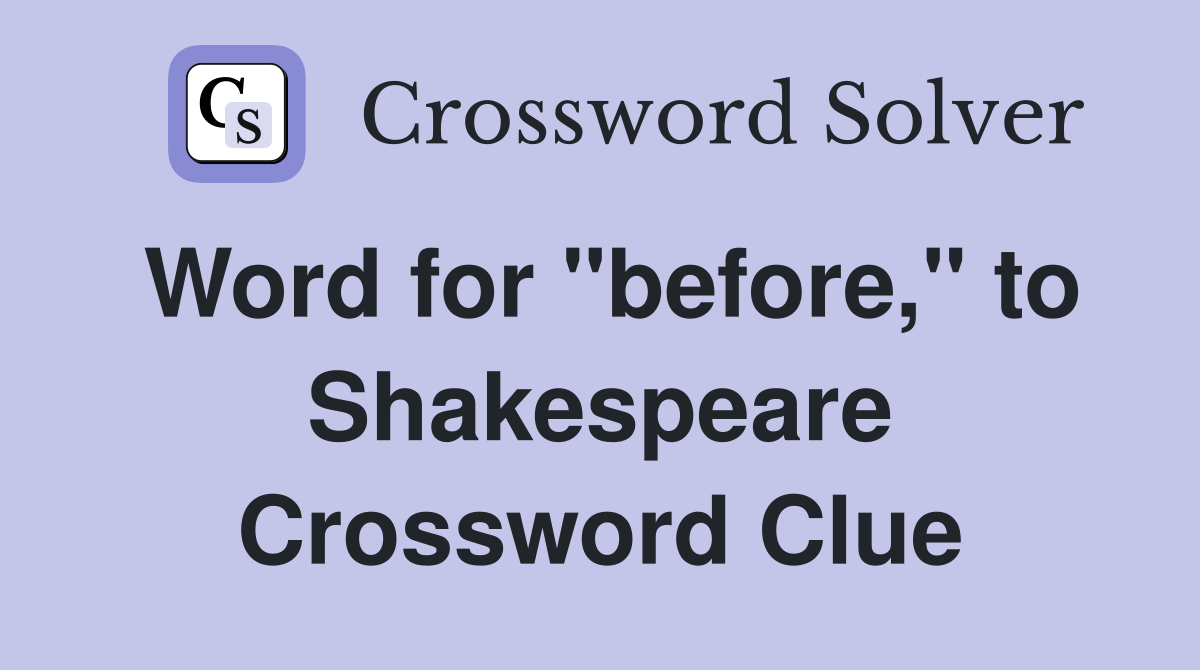 Word for "before," to Shakespeare Crossword Clue