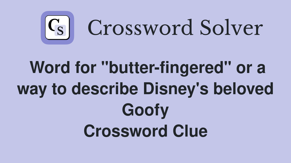 Word for "butter-fingered" or a way to describe Disney's beloved Goofy Crossword Clue