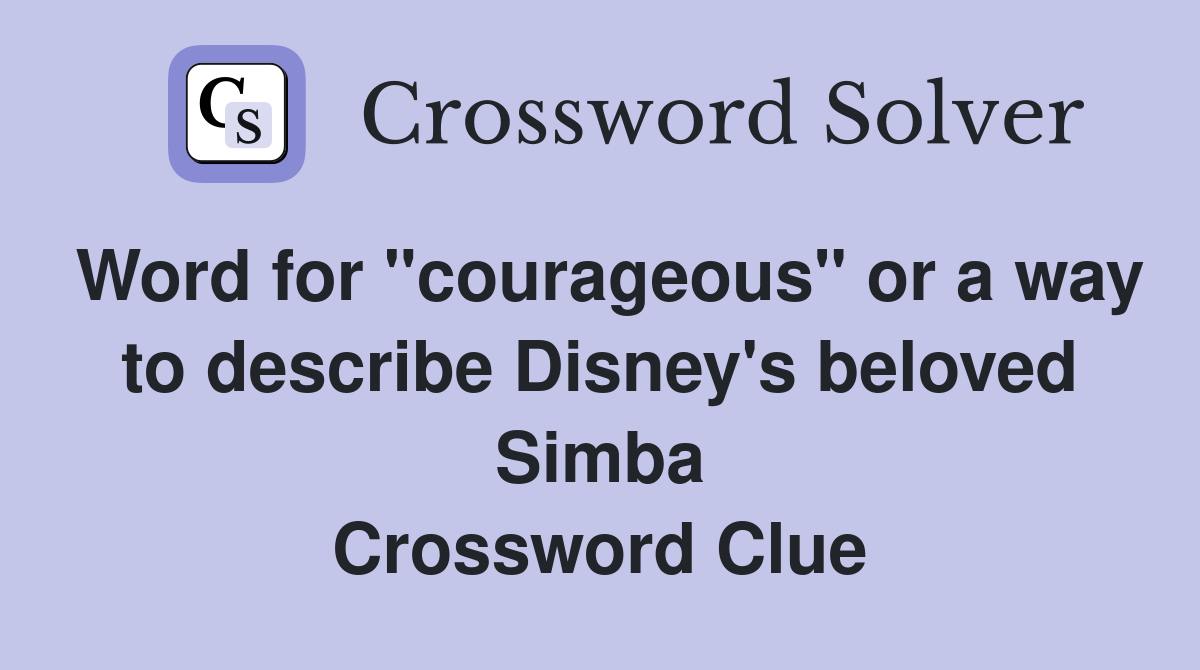 Word for "courageous" or a way to describe Disney's beloved Simba Crossword Clue