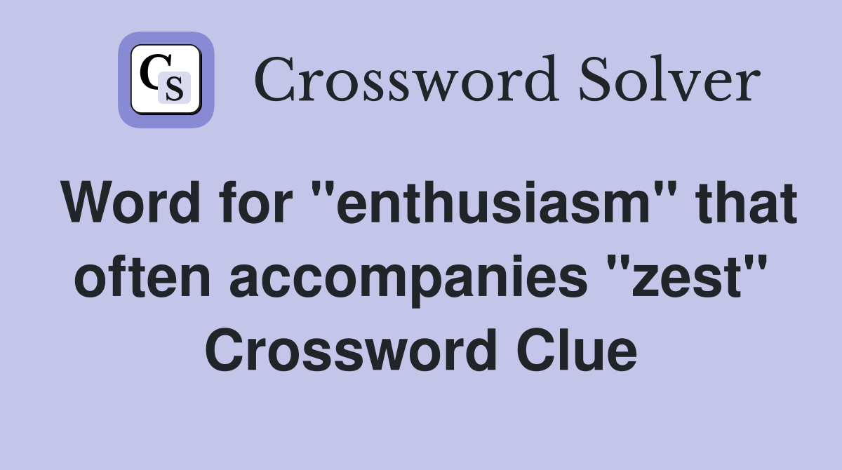 Word for "enthusiasm" that often accompanies "zest" Crossword Clue