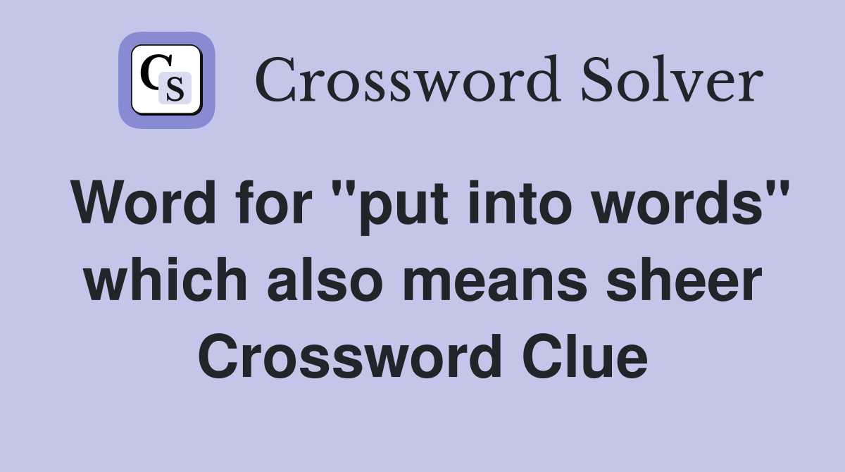 Word for "put into words" which also means sheer Crossword Clue