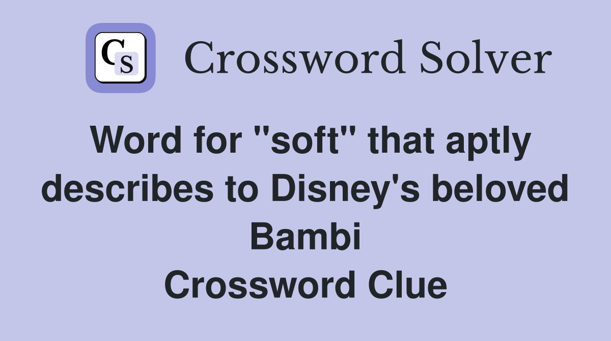 Word for "soft" that aptly describes to Disney's beloved Bambi Crossword Clue