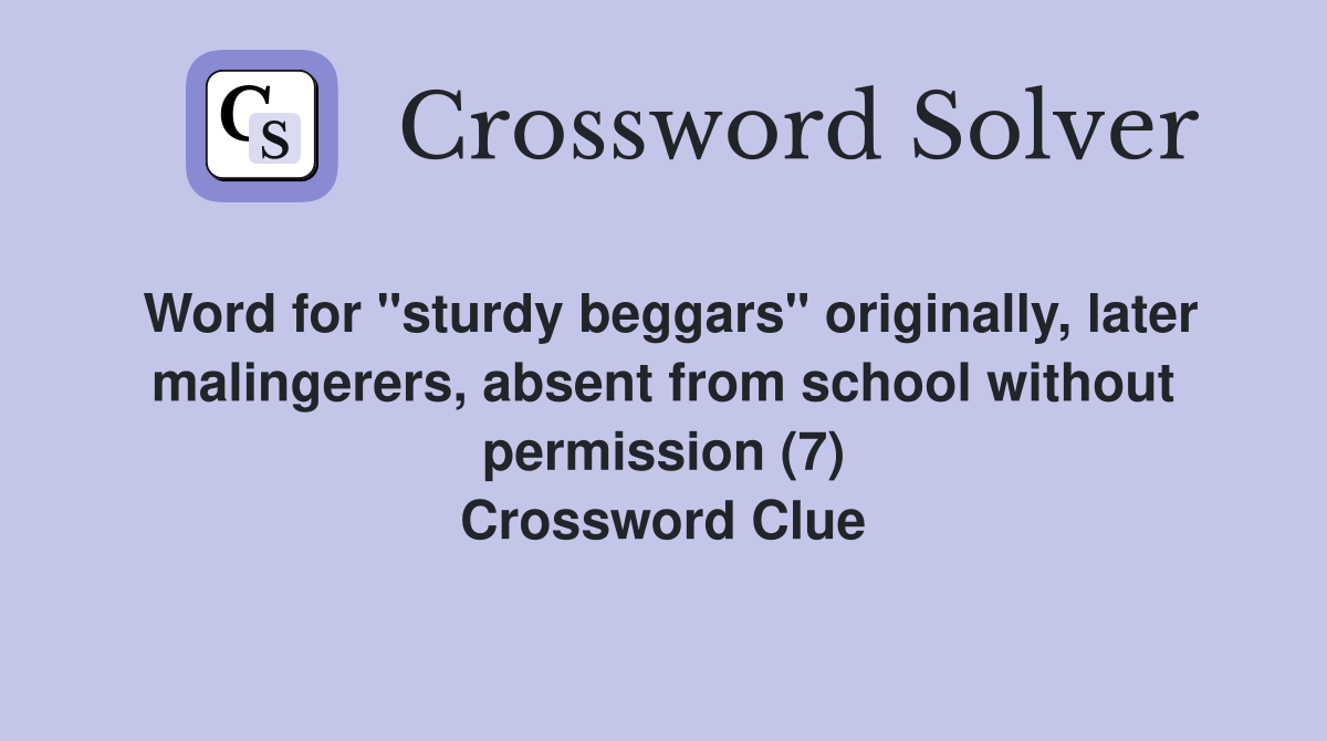 Word for "sturdy beggars" originally, later malingerers, absent from school without permission (7) Crossword Clue