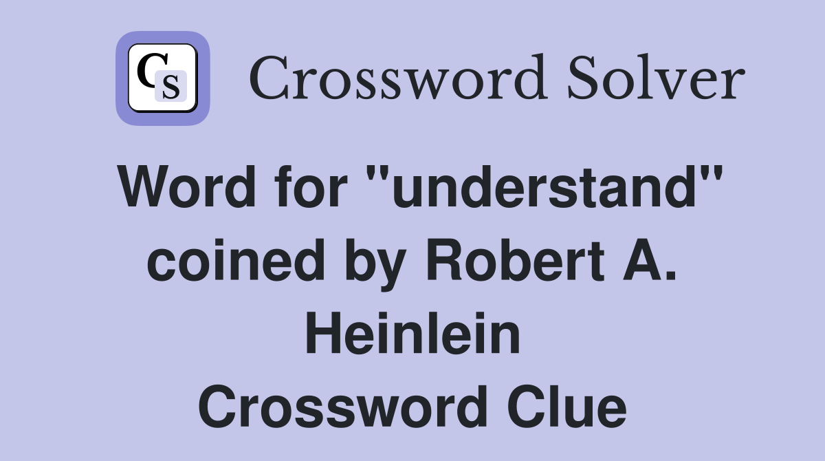 Word for "understand" coined by Robert A. Heinlein Crossword Clue