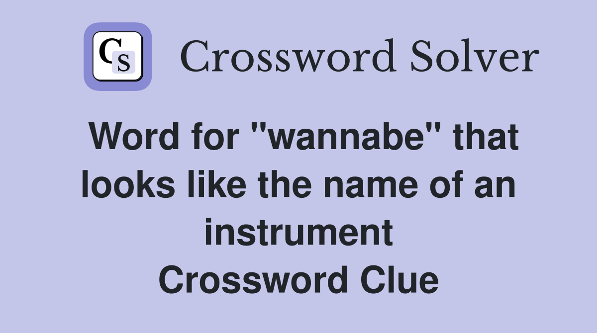 Word for "wannabe" that looks like the name of an instrument Crossword Clue