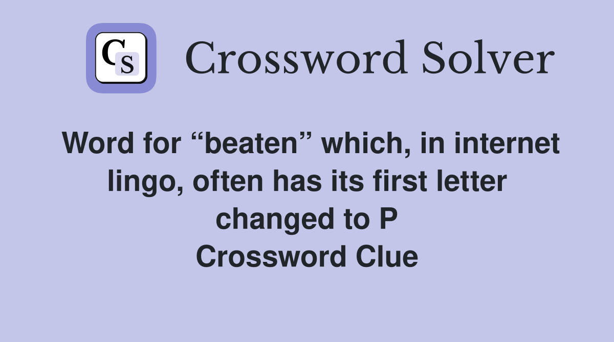 Word for “beaten” which, in internet lingo, often has its first letter changed to P Crossword Clue