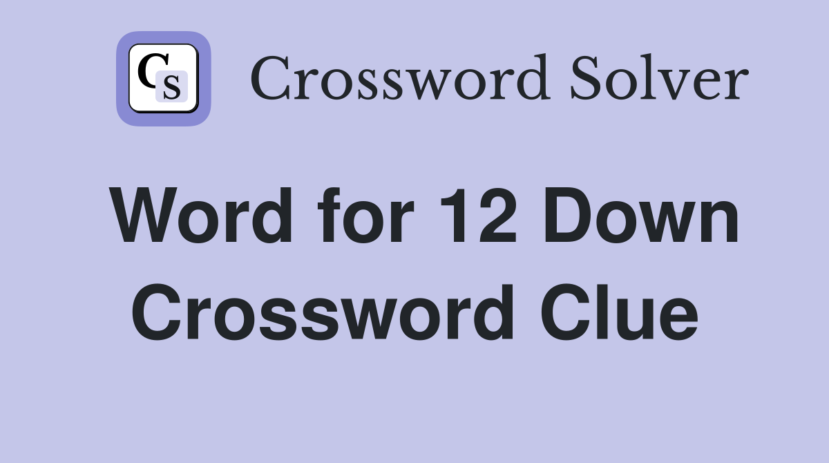 Word for 12 Down Crossword Clue