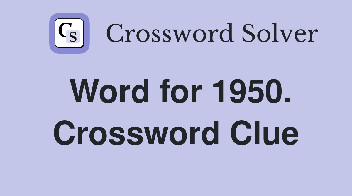 Word for 1950. Crossword Clue
