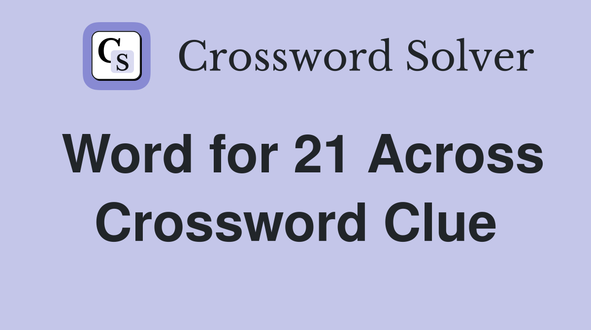 Word for 21 Across Crossword Clue